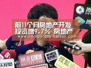 前11个月房地产开发投资增9.7% 房地产商为何“无视”政策信号?_开云权威入口(图1) 开云官方平台