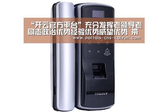 “开云官方平台”充分发挥老领导老同志政治优势经验优势威望优势 带头学习贯彻习近平总书记视察宁夏重要讲话精神(图1) 开云综合服务